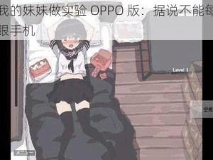 我拿我的妹妹做实验 OPPO 版：据说不能每天看的护眼手机