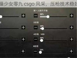 暴躁少女零九 csgo 风采，压枪技术稳如狗