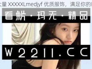 查询大量 XXXXXLmedjyf 优质服饰，满足你的时尚需求