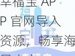 幸福宝 APP 官网导入资源，畅享海量内容