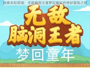 探索未知领域：无敌脑洞王者梦回童年的奇妙冒险之旅