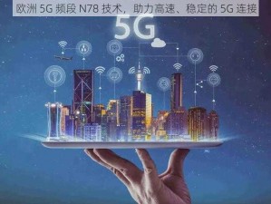 欧洲 5G 频段 N78 技术，助力高速、稳定的 5G 连接