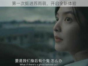 第一次挺进苏雨萌，开启全新体验