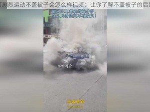 打剧烈运动不盖被子会怎么样视频：让你了解不盖被子的后果