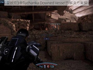 质量效应3中Tuchanka Downed Vessel的解决方案探讨