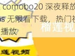 榴莲 comobo20 深夜释放自己 ios 无限看下载，热门视频，一键播放