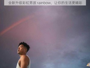 全新升级彩虹男孩 rainbow，让你的生活更精彩