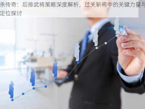 国杀传奇：后排武将策略深度解析，过关斩将中的关键力量与角色定位探讨