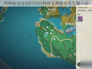 原神秘宝迷踪8月6日特殊宝藏解密及位置介绍