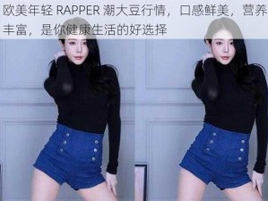 欧美年轻 RAPPER 潮大豆行情，口感鲜美，营养丰富，是你健康生活的好选择