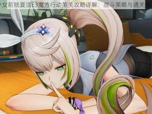 少女前线夏活E3魔方行动第关攻略详解：战斗策略与通关指南