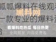 51 呱呱爆料在线观看——一款专业的爆料资讯平台