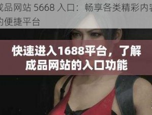 成品网站 5668 入口：畅享各类精彩内容的便捷平台