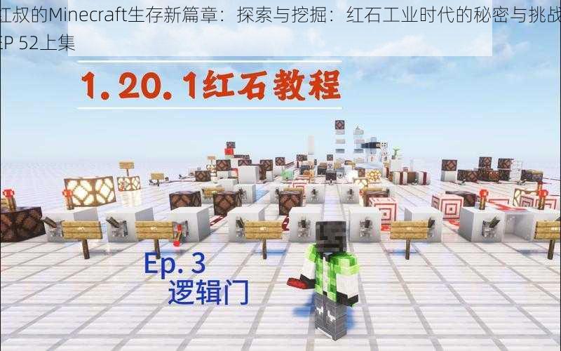 红叔的Minecraft生存新篇章：探索与挖掘：红石工业时代的秘密与挑战 EP 52上集