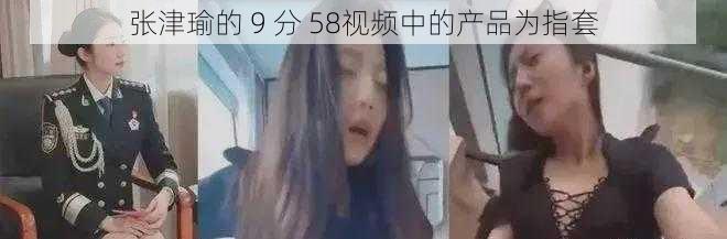 张津瑜的 9 分 58视频中的产品为指套