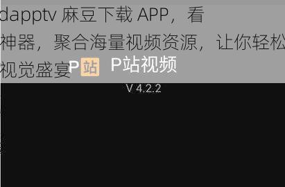 mdapptv 麻豆下载 APP，看片神器，聚合海量视频资源，让你轻松享受视觉盛宴