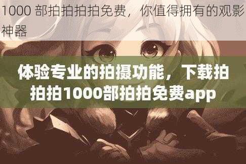 1000 部拍拍拍拍免费，你值得拥有的观影神器