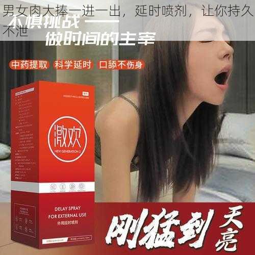 男女肉大捧一进一出，延时喷剂，让你持久不泄