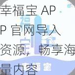 幸福宝 APP 官网导入资源，畅享海量内容