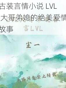 古装言情小说 LVL 大哥弟媳的绝美爱情故事