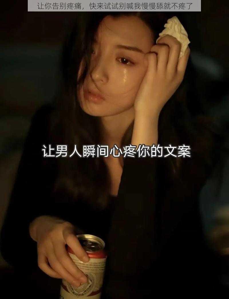 让你告别疼痛，快来试试别喊我慢慢舔就不疼了